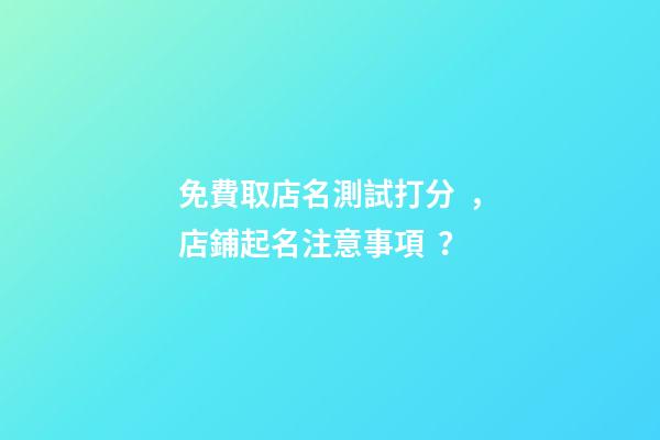 免費取店名測試打分，店鋪起名注意事項？-第1張-店鋪起名-玄機派